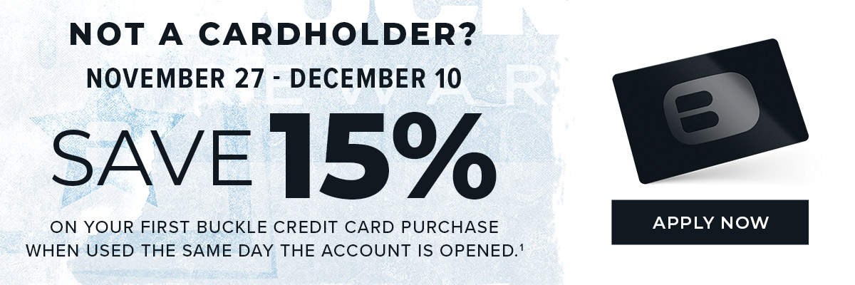 Save 15% on your first Buckle Credit Card purchase when used the same day the account is opened. Select here to apply.