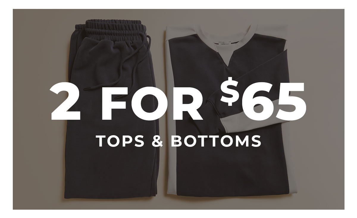 2 for $65 Tops & Bottoms